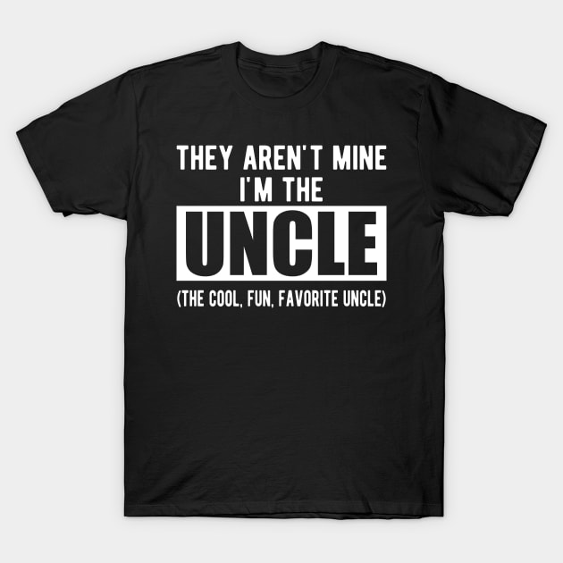 Uncle - They aren't mine I'm the uncle w T-Shirt by KC Happy Shop